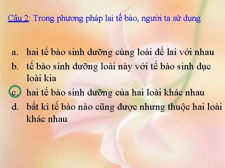 Câu 2: Trong phương pháp lai tế bào, người ta sử dụng a. hai