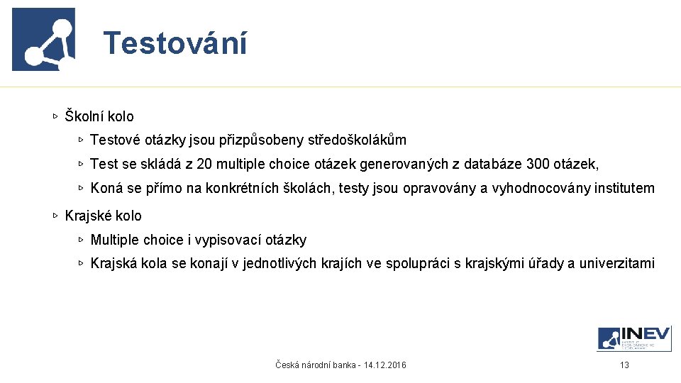 Testování Proč INEV vznikl? ▹ Školní kolo ▹ Testové otázky jsou přizpůsobeny středoškolákům ▹