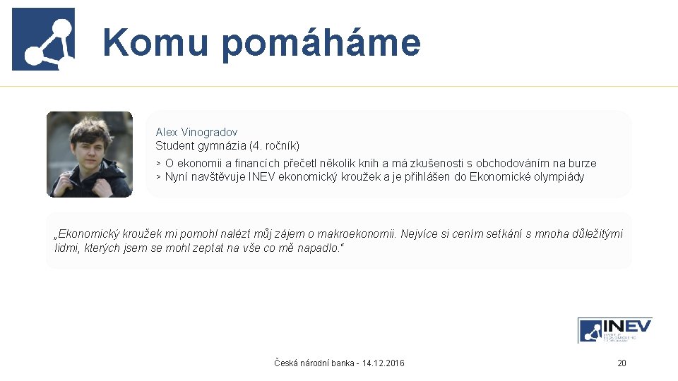 Komu pomáháme Alex Vinogradov Student gymnázia (4. ročník) ▹ O ekonomii a financích přečetl