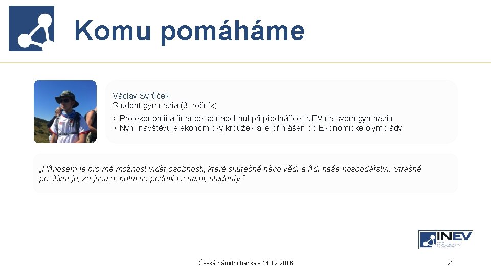 Komu pomáháme Václav Syrůček Student gymnázia (3. ročník) ▹ Pro ekonomii a finance se