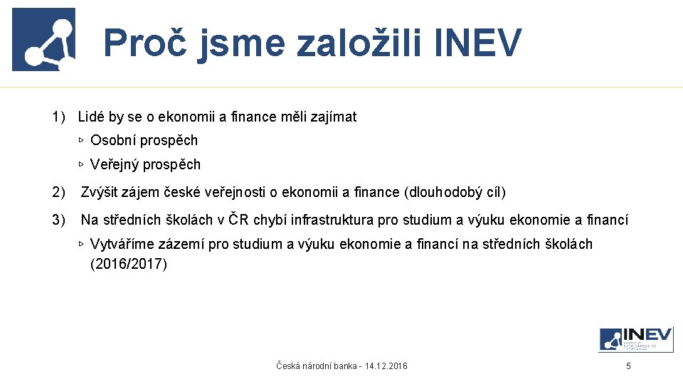 Proč jsme INEV založili vznikl? INEV 1) Lidé by se o ekonomii a finance