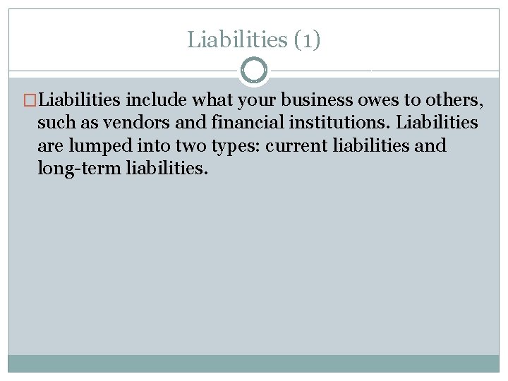 Liabilities (1) �Liabilities include what your business owes to others, such as vendors and