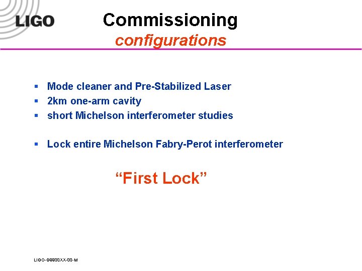 Commissioning configurations § Mode cleaner and Pre-Stabilized Laser § 2 km one-arm cavity §