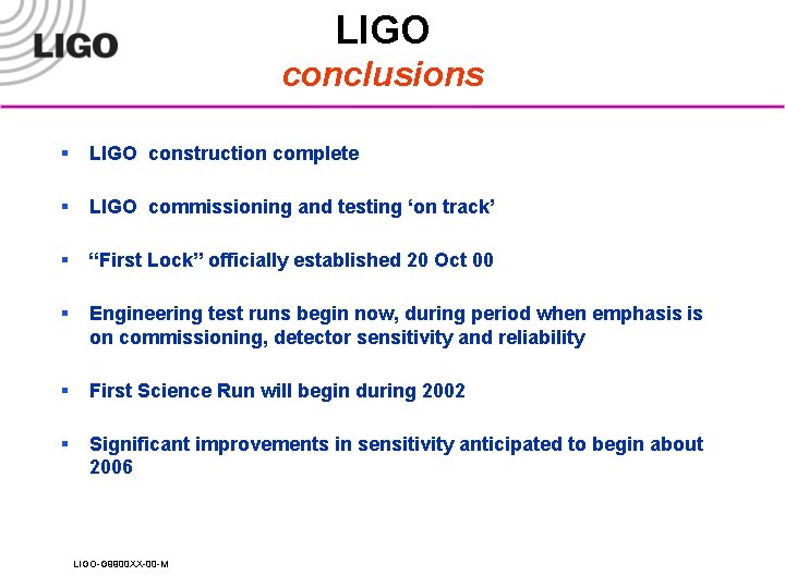 LIGO conclusions § LIGO construction complete § LIGO commissioning and testing ‘on track’ §