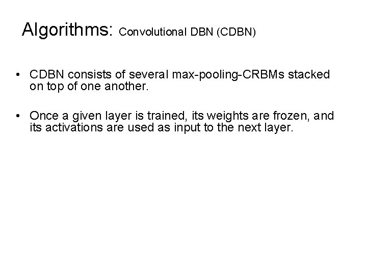 Algorithms: Convolutional DBN (CDBN) • CDBN consists of several max-pooling-CRBMs stacked on top of