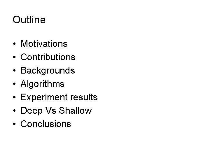 Outline • • Motivations Contributions Backgrounds Algorithms Experiment results Deep Vs Shallow Conclusions 