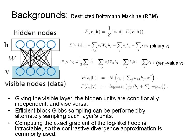 Backgrounds: Restricted Boltzmann Machine (RBM) (binary v) (real-value v) • Giving the visible layer,