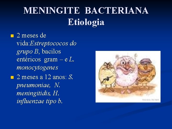 MENINGITE BACTERIANA Etiologia n n 2 meses de vida: Estreptococos do grupo B, bacilos