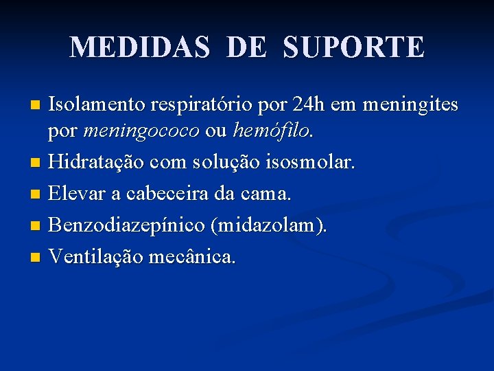 MEDIDAS DE SUPORTE Isolamento respiratório por 24 h em meningites por meningococo ou hemófilo.