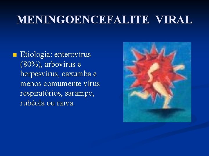 MENINGOENCEFALITE VIRAL n Etiologia: enterovírus (80%), arbovírus e herpesvírus, caxumba e menos comumente vírus