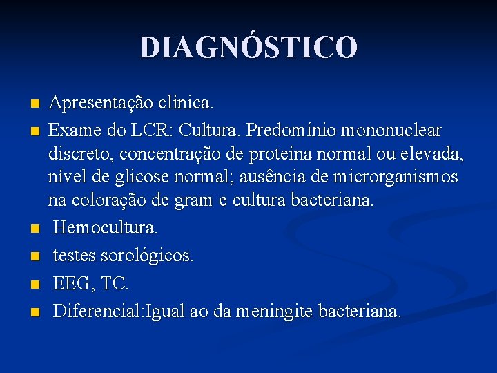 DIAGNÓSTICO n n n Apresentação clínica. Exame do LCR: Cultura. Predomínio mononuclear discreto, concentração