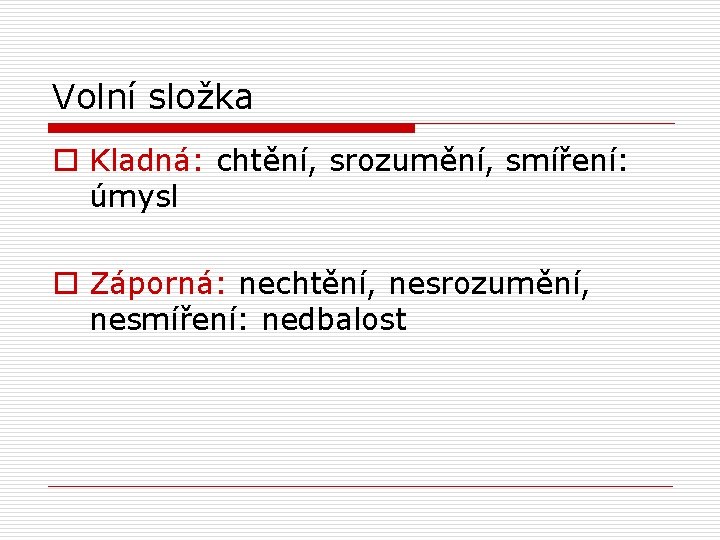 Volní složka o Kladná: chtění, srozumění, smíření: úmysl o Záporná: nechtění, nesrozumění, nesmíření: nedbalost