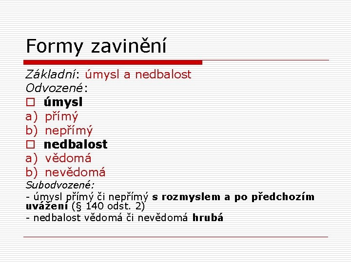 Formy zavinění Základní: úmysl a nedbalost Odvozené: o úmysl a) přímý b) nepřímý o