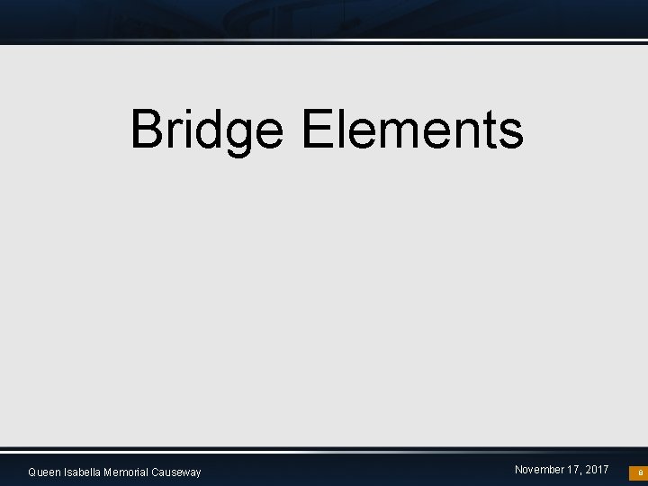 Bridge Elements Queen Isabella Memorial Causeway November 17, 2017 8 