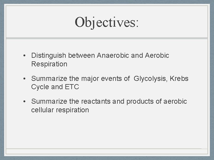 Objectives: • Distinguish between Anaerobic and Aerobic Respiration • Summarize the major events of