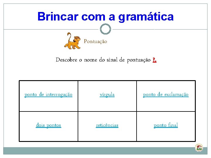 Brincar com a gramática Pontuação Descobre o nome do sinal de pontuação ? .