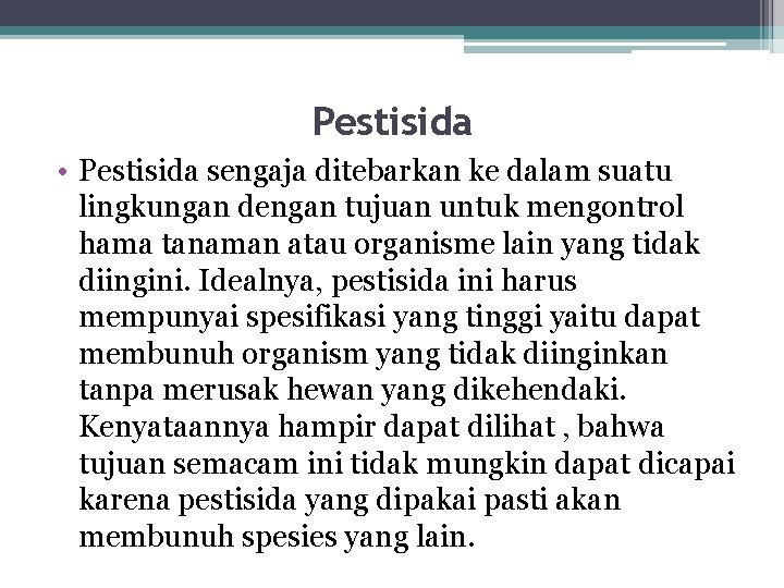 Pestisida • Pestisida sengaja ditebarkan ke dalam suatu lingkungan dengan tujuan untuk mengontrol hama