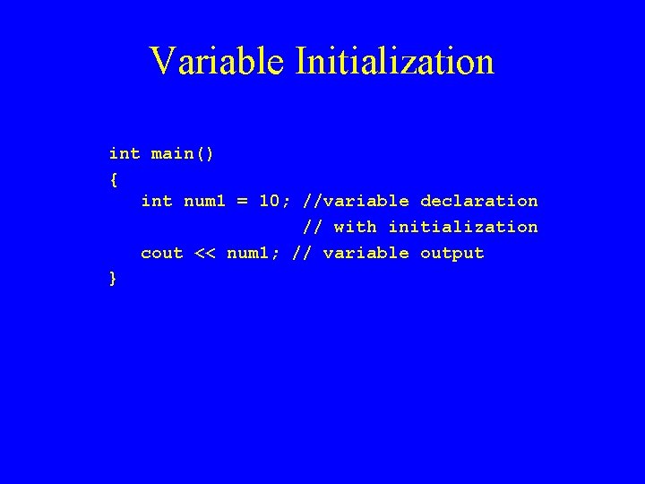 Variable Initialization int main() { int num 1 = 10; //variable declaration // with