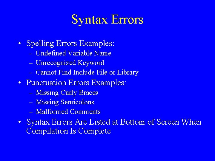 Syntax Errors • Spelling Errors Examples: – Undefined Variable Name – Unrecognized Keyword –