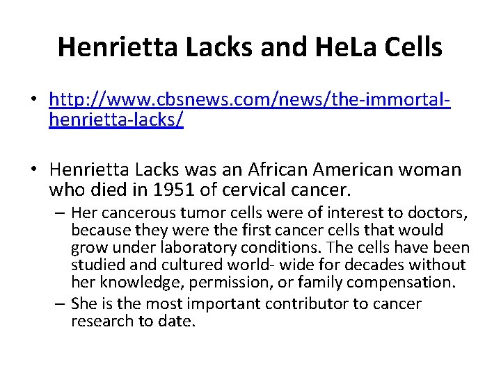 Henrietta Lacks and He. La Cells • http: //www. cbsnews. com/news/the-immortalhenrietta-lacks/ • Henrietta Lacks