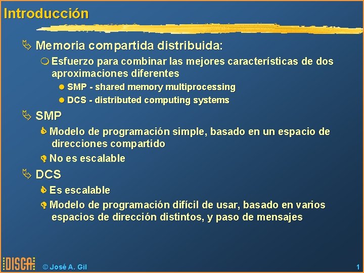 Introducción Ä Memoria compartida distribuida: m Esfuerzo para combinar las mejores características de dos