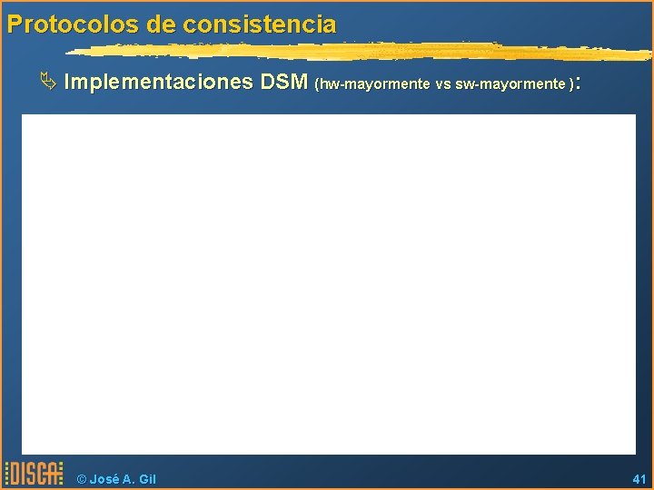 Protocolos de consistencia Ä Implementaciones DSM (hw-mayormente vs sw-mayormente ): © José A. Gil