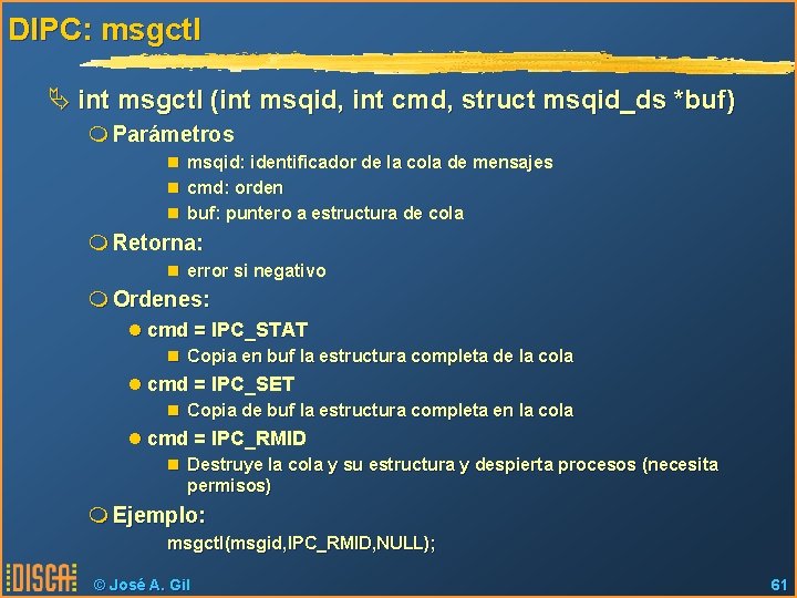 DIPC: msgctl Ä int msgctl (int msqid, int cmd, struct msqid_ds *buf) m Parámetros