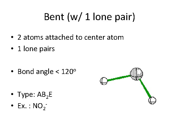 Bent (w/ 1 lone pair) • 2 atoms attached to center atom • 1