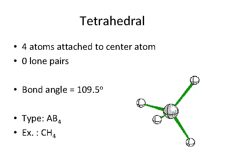 Tetrahedral • 4 atoms attached to center atom • 0 lone pairs • Bond