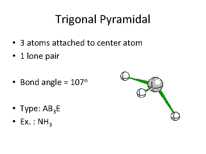 Trigonal Pyramidal • 3 atoms attached to center atom • 1 lone pair •