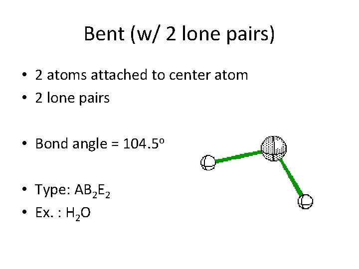 Bent (w/ 2 lone pairs) • 2 atoms attached to center atom • 2