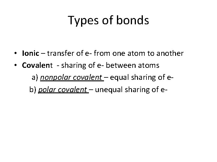 Types of bonds • Ionic – transfer of e- from one atom to another