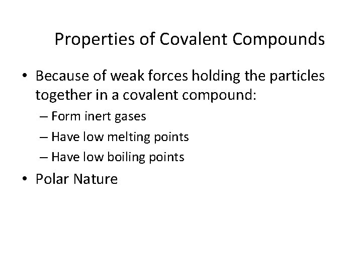 Properties of Covalent Compounds • Because of weak forces holding the particles together in
