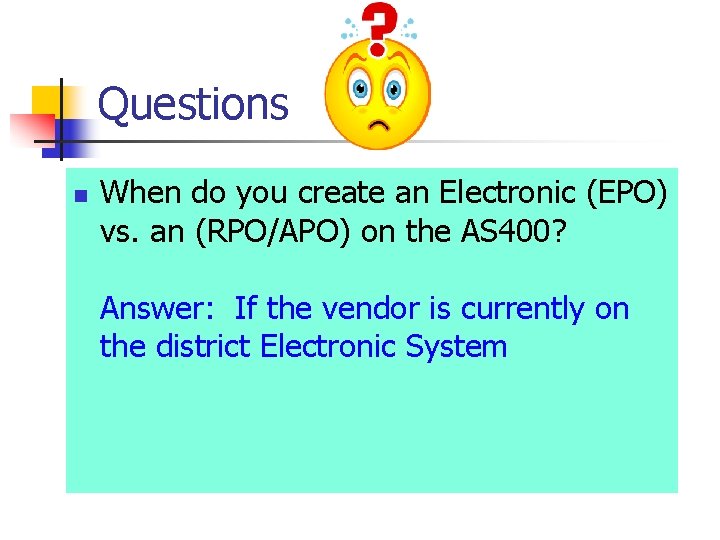 Questions n When do you create an Electronic (EPO) vs. an (RPO/APO) on the