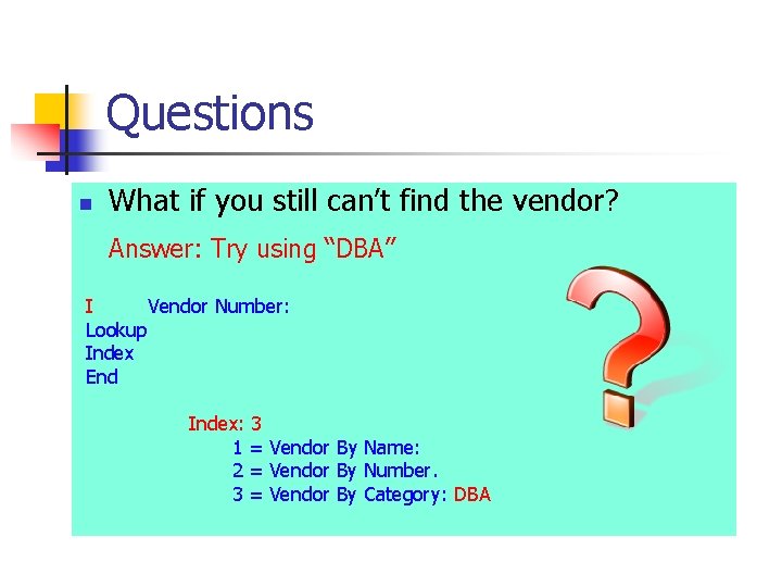 Questions n What if you still can’t find the vendor? Answer: Try using “DBA”