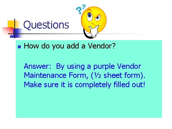Questions n How do you add a Vendor? Answer: By using a purple Vendor