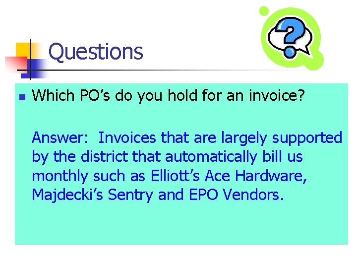 Questions n Which PO’s do you hold for an invoice? Answer: Invoices that are