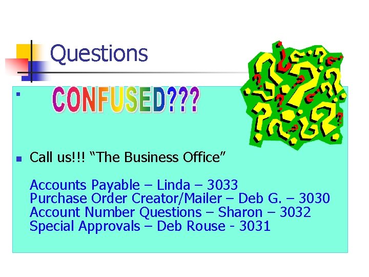 Questions n n Call us!!! “The Business Office” Accounts Payable – Linda – 3033