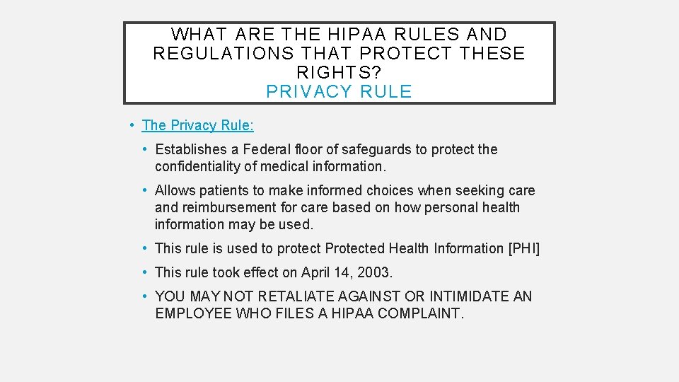 WHAT ARE THE HIPAA RULES AND REGULATIONS THAT PROTECT THESE RIGHTS? PRIVACY RULE •