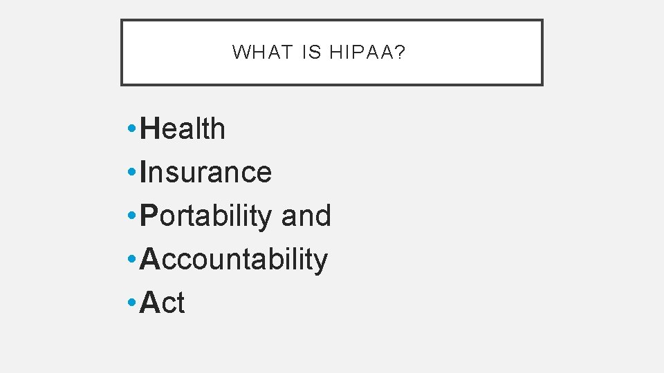 WHAT IS HIPAA? • Health • Insurance • Portability and • Accountability • Act
