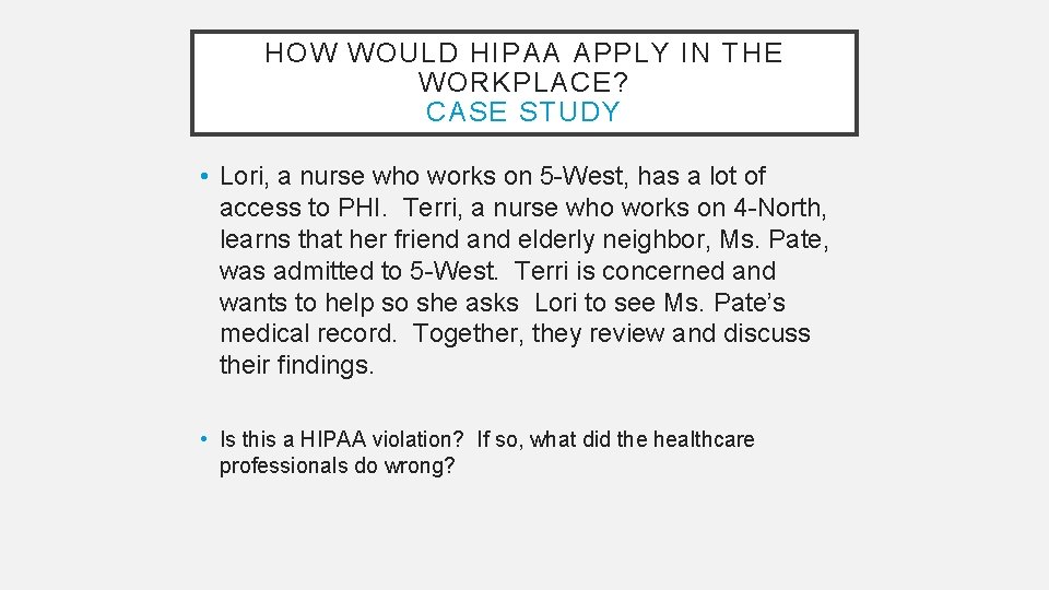 HOW WOULD HIPAA APPLY IN THE WORKPLACE? CASE STUDY • Lori, a nurse who