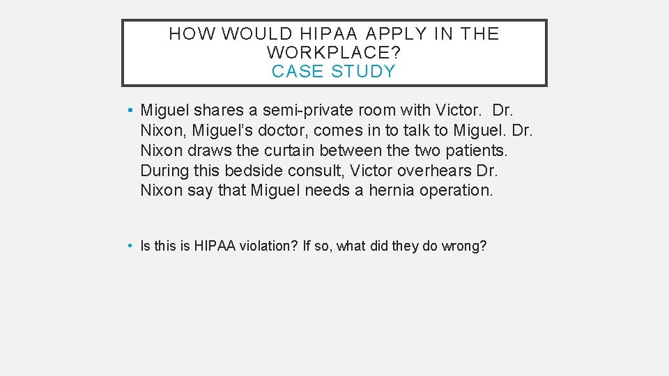 HOW WOULD HIPAA APPLY IN THE WORKPLACE? CASE STUDY • Miguel shares a semi-private