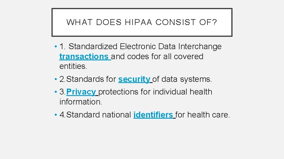 WHAT DOES HIPAA CONSIST OF? • 1. Standardized Electronic Data Interchange transactions and codes