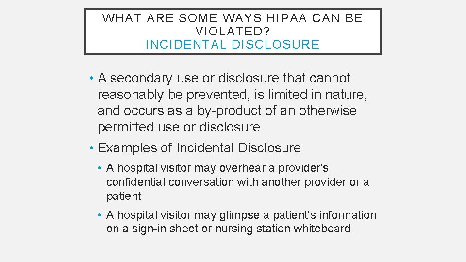 WHAT ARE SOME WAYS HIPAA CAN BE VIOLATED? INCIDENTAL DISCLOSURE • A secondary use