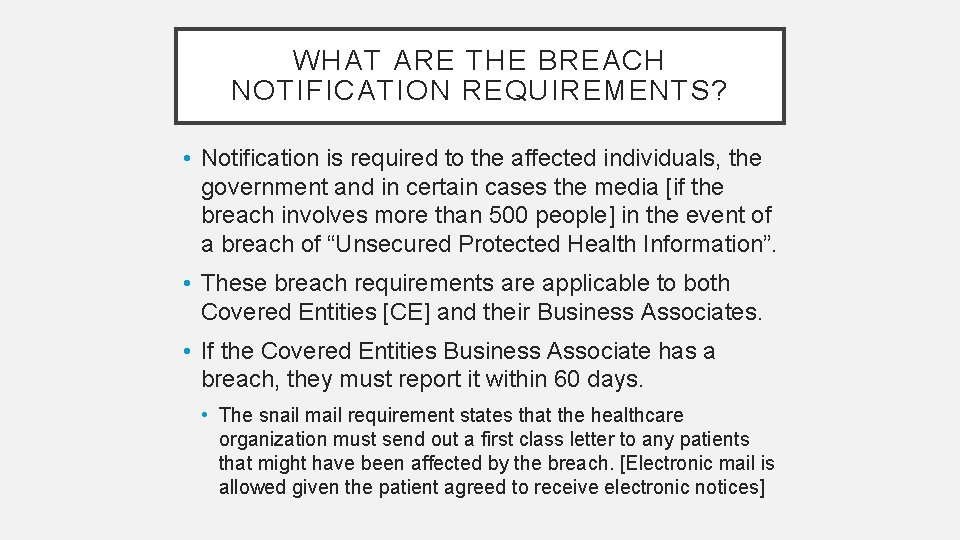 WHAT ARE THE BREACH NOTIFICATION REQUIREMENTS? • Notification is required to the affected individuals,