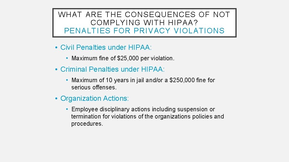 WHAT ARE THE CONSEQUENCES OF NOT COMPLYING WITH HIPAA? PENALTIES FOR PRIVACY VIOLATIONS •