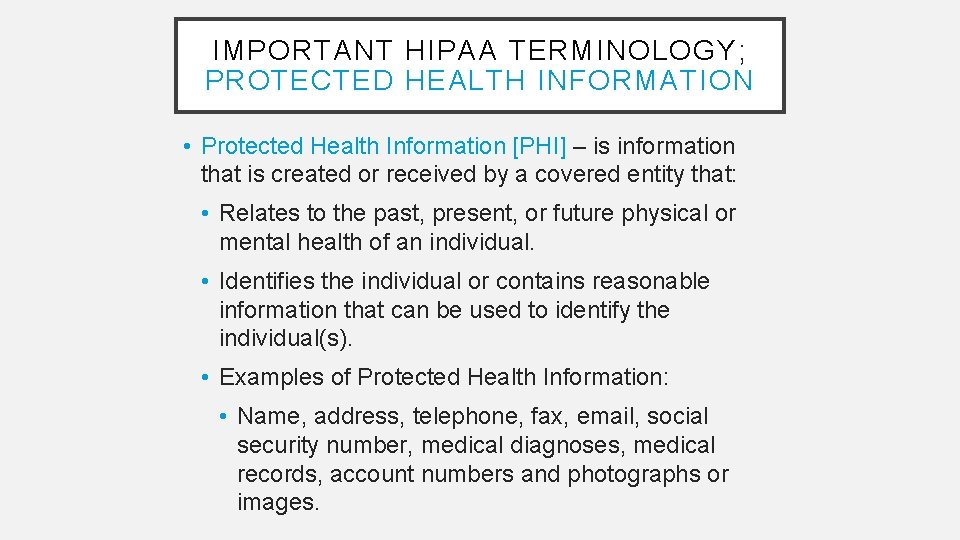 IMPORTANT HIPAA TERMINOLOGY; PROTECTED HEALTH INFORMATION • Protected Health Information [PHI] – is information