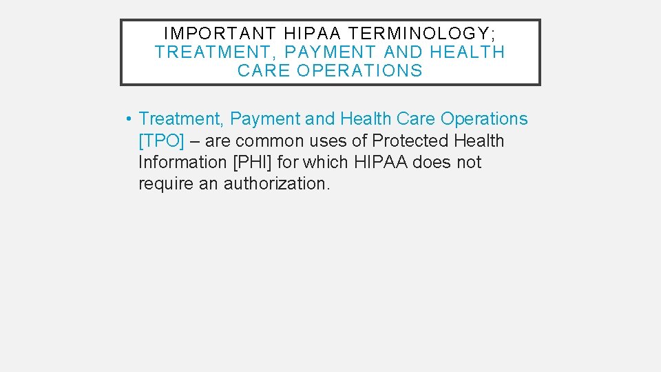 IMPORTANT HIPAA TERMINOLOGY; TREATMENT, PAYMENT AND HEALTH CARE OPERATIONS • Treatment, Payment and Health