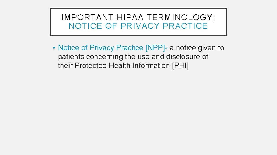 IMPORTANT HIPAA TERMINOLOGY; NOTICE OF PRIVACY PRACTICE • Notice of Privacy Practice [NPP]- a