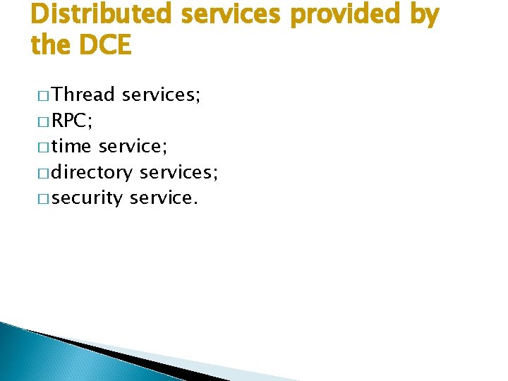 Distributed services provided by the DCE � Thread � RPC; � time services; service;